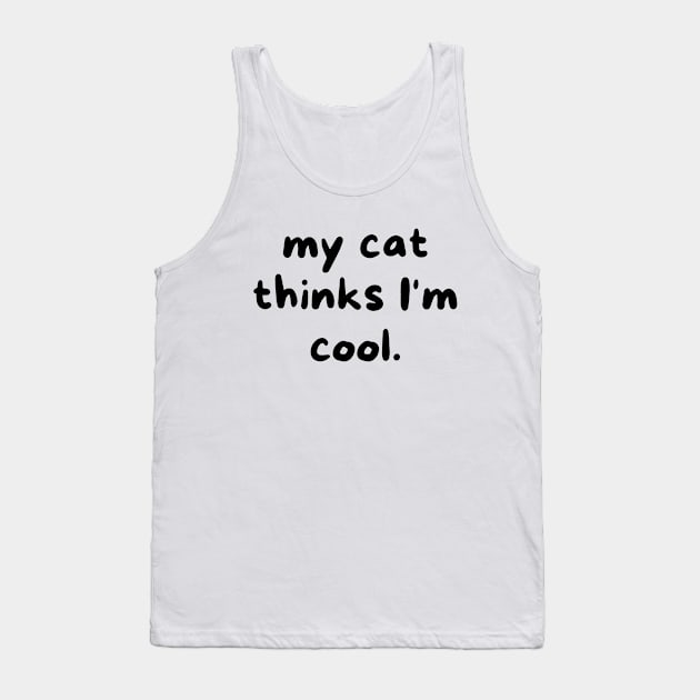 My cat thinks I'm cool Tank Top by Word and Saying